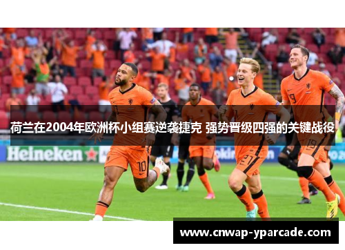 荷兰在2004年欧洲杯小组赛逆袭捷克 强势晋级四强的关键战役 荷兰在2004年欧洲杯小组赛逆袭捷克 强势晋级四强的关键战役