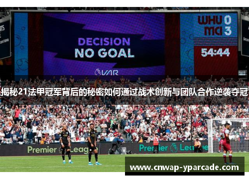 揭秘21法甲冠军背后的秘密如何通过战术创新与团队合作逆袭夺冠