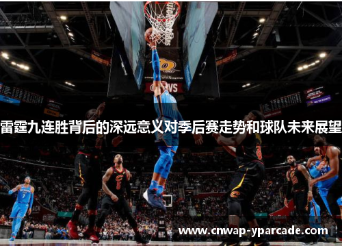 雷霆九连胜背后的深远意义对季后赛走势和球队未来展望