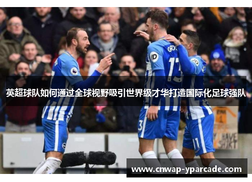 英超球队如何通过全球视野吸引世界级才华打造国际化足球强队