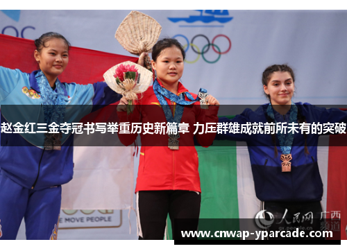 赵金红三金夺冠书写举重历史新篇章 力压群雄成就前所未有的突破