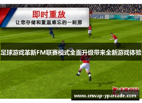 足球游戏革新FM联赛模式全面升级带来全新游戏体验 足球游戏革新FM联赛模式全面升级带来全新游戏体验