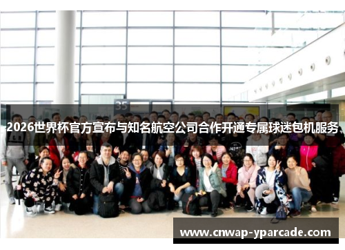2026世界杯官方宣布与知名航空公司合作开通专属球迷包机服务 2026世界杯官方宣布与知名航空公司合作开通专属球迷包机服务