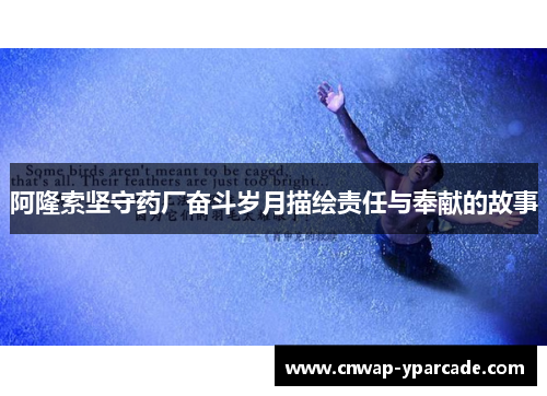阿隆索坚守药厂奋斗岁月描绘责任与奉献的故事 阿隆索坚守药厂奋斗岁月描绘责任与奉献的故事